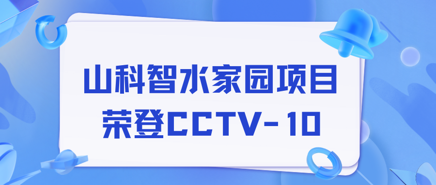 點(diǎn)贊！山科智水家園項(xiàng)目榮獲央視報(bào)道！